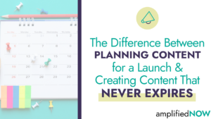 The difference between planning content for a launch and creating content that never expires