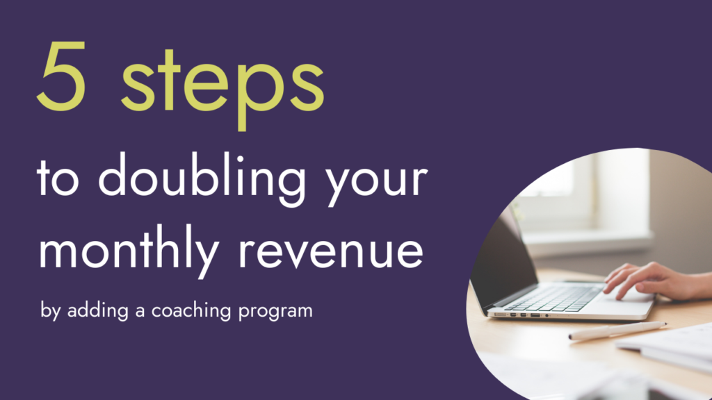 5 Steps to doubling your monthly revenue by adding coaching