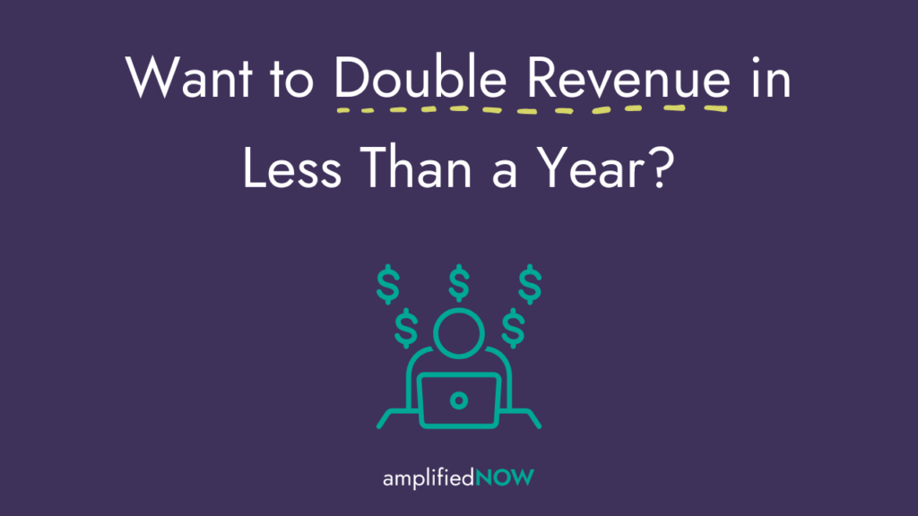 Want to Double Revenue in Less Than a Year?